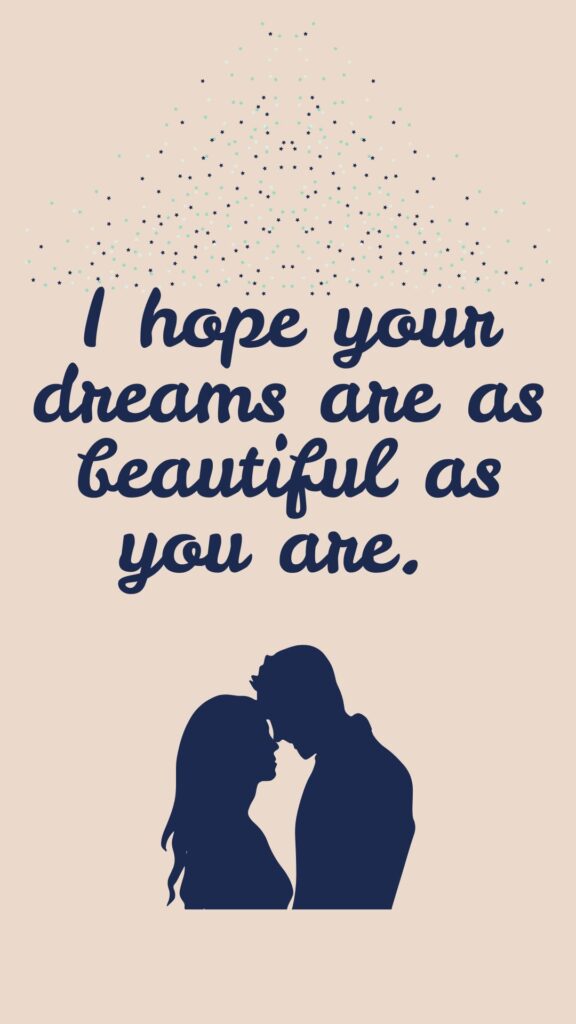  I hope your dreams are as beautiful as you are.