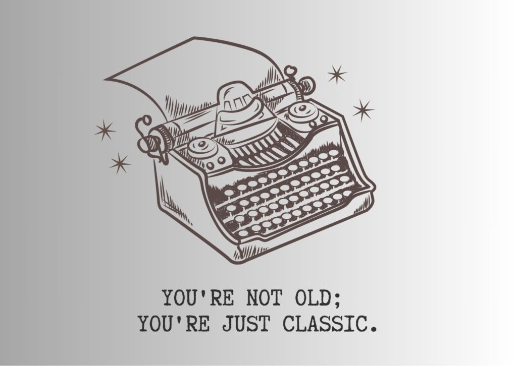 You're not Old, You're just classic