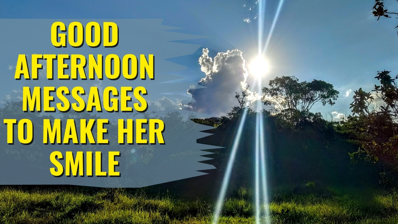 Good afternoon messages to Make Her Smile
