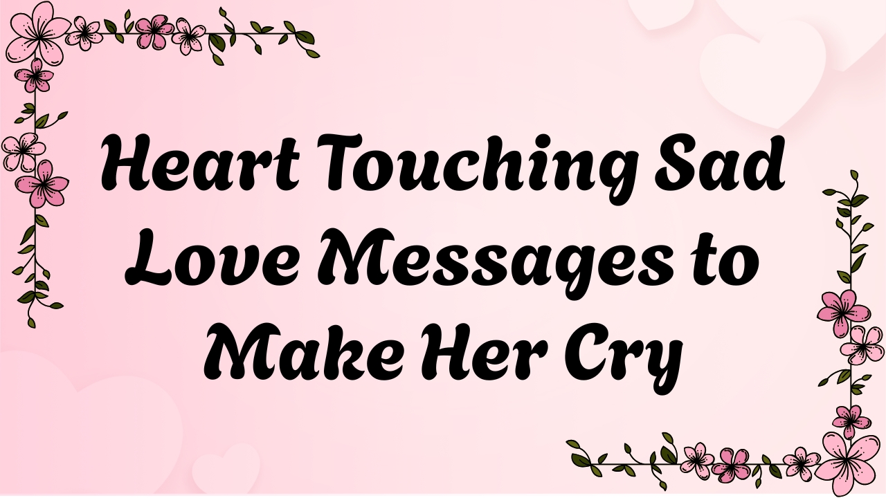 Heart Touching Sad Love Messages to Make Her Cry